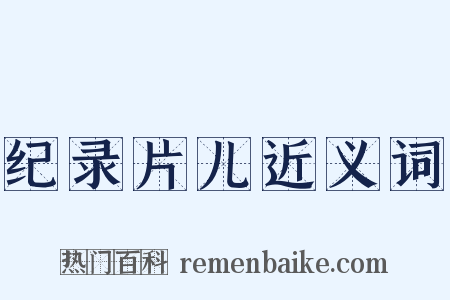 纪录片儿近义词是什么意思的图片
